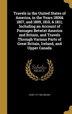 Travels in the United States of America, in the Years 1806& 1807, and 1809, 1810, & 1811; Including an Account of Passages Betwixt America and Britain, and Travels Through Various Parts of Great Britain, Ireland, and Upper Canada