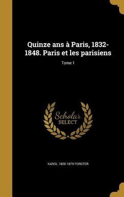 Quinze ans à Paris, 1832-1848. Paris et les parisiens; Tome 1 - Forster, Karol