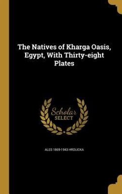 The Natives of Kharga Oasis, Egypt, With Thirty-eight Plates - Hrdlicka, Ales