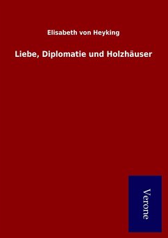 Liebe, Diplomatie und Holzhäuser - Heyking, Elisabeth Von