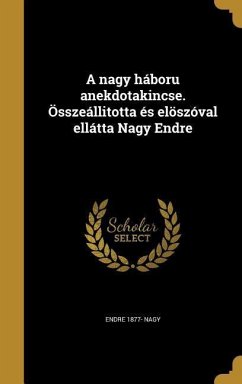 A nagy háboru anekdotakincse. Összeállitotta és elöszóval ellátta Nagy Endre - Nagy, Endre