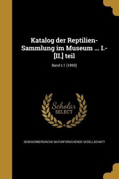 Katalog der Reptilien-Sammlung im Museum ... I.-[II.] teil; Band t.1 (1893)