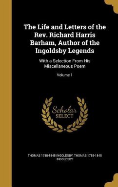 The Life and Letters of the Rev. Richard Harris Barham, Author of the Ingoldsby Legends: With a Selection From His Miscellaneous Poem; Volume 1
