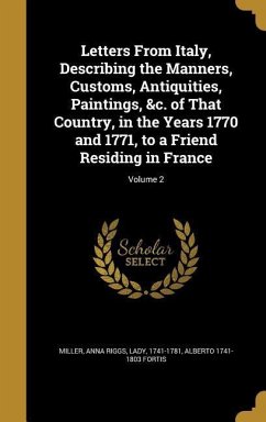 Letters From Italy, Describing the Manners, Customs, Antiquities, Paintings, &c. of That Country, in the Years 1770 and 1771, to a Friend Residing in France; Volume 2 - Fortis, Alberto