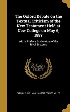 The Oxford Debate on the Textual Criticism of the New Testament Held at New College on May 6, 1897 - Miller, Edward
