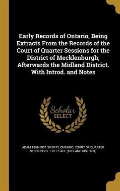 Early Records of Ontario, Being Extracts From the Records of the Court of Quarter Sessions for the District of Mecklenburgh; Afterwards the Midland Di