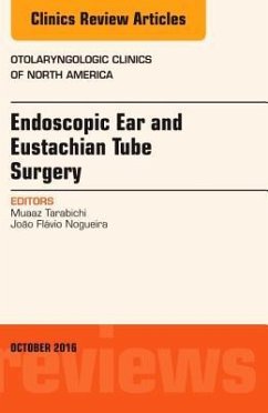 Endoscopic Ear and Eustachian Tube Surgery, an Issue of Otolaryngologic Clinics of North America - Tarabichi, Muaaz;Nogueira, João Flávio