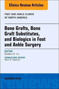 Bone Grafts, Bone Graft Substitutes, and Biologics in Foot and Ankle Surgery, an Issue of Foot and Ankle Clinics of North America - Lin, Sheldon S.