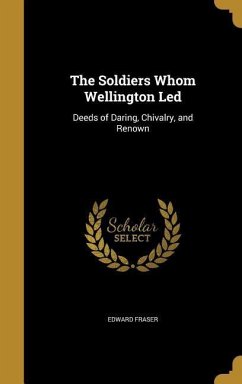 The Soldiers Whom Wellington Led - Fraser, Edward