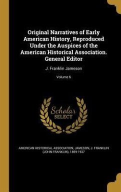 Original Narratives of Early American History, Reproduced Under the Auspices of the American Historical Association. General Editor