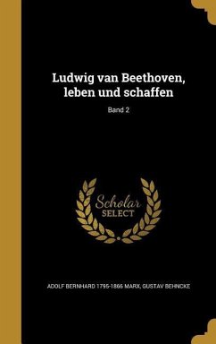 Ludwig van Beethoven, leben und schaffen; Band 2 - Marx, Adolf Bernhard; Behncke, Gustav