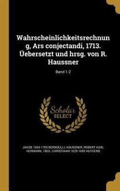 Wahrscheinlichkeitsrechnung, Ars conjectandi, 1713. Üebersetzt und hrsg. von R. Haussner; Band 1-2 - Bernoulli, Jakob; Huygens, Christiaan