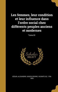 Les femmes, leur condition et leur influence dans l'ordre social chez différents peuples anciens et modernes; Tome 01