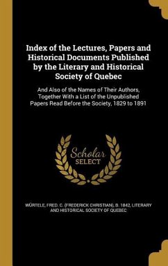 Index of the Lectures, Papers and Historical Documents Published by the Literary and Historical Society of Quebec: And Also of the Names of Their Auth