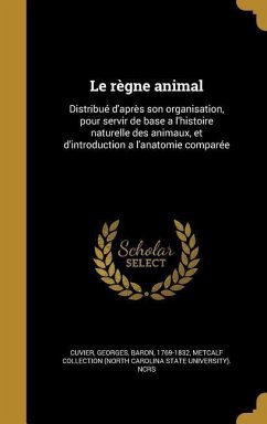 Le règne animal: Distribué d'après son organisation, pour servir de base a l'histoire naturelle des animaux, et d'introduction a l'anat