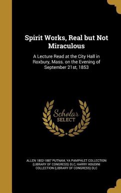 Spirit Works, Real but Not Miraculous: A Lecture Read at the City Hall in Roxbury, Mass. on the Evening of September 21st, 1853
