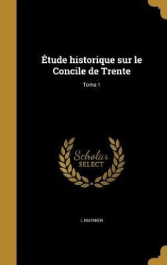 Étude historique sur le Concile de Trente; Tome 1