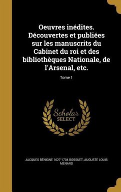 Oeuvres inédites. Découvertes et publiées sur les manuscrits du Cabinet du roi et des bibliothèques Nationale, de l'Arsenal, etc.; Tome 1