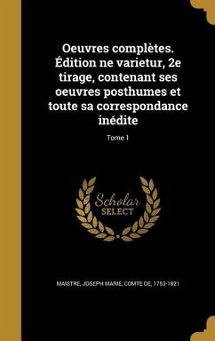 Oeuvres complètes. Édition ne varietur, 2e tirage, contenant ses oeuvres posthumes et toute sa correspondance inédite; Tome 1