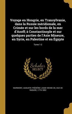 Voyage en Hongrie, en Transylvanie, dans la Russie méridionale, en Crimée et sur les bords de la mer d'Azoff; à Constantinople et sur quelques parties de l'Asie Mineure, en Syrie, en Palestine et en Égypte; Tome 1-2