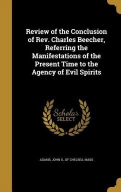 Review of the Conclusion of Rev. Charles Beecher, Referring the Manifestations of the Present Time to the Agency of Evil Spirits