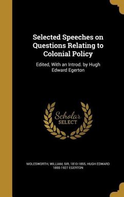 Selected Speeches on Questions Relating to Colonial Policy - Egerton, Hugh Edward