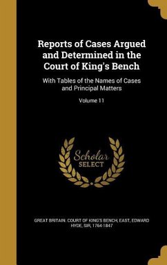Reports of Cases Argued and Determined in the Court of King's Bench: With Tables of the Names of Cases and Principal Matters; Volume 11