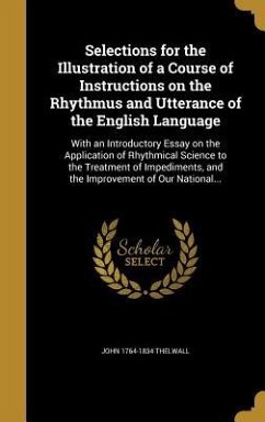 Selections for the Illustration of a Course of Instructions on the Rhythmus and Utterance of the English Language - Thelwall, John