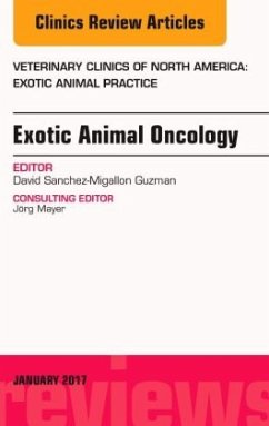 Exotic Animal Oncology, An Issue of Veterinary Clinics of North America: Exotic Animal Practice - Sanchez-Migallon Guzman, David