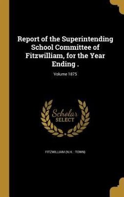 Report of the Superintending School Committee of Fitzwilliam, for the Year Ending .; Volume 1875