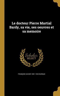 Le docteur Pierre Martial Bardy, sa vie, ses oeuvres et sa memoire