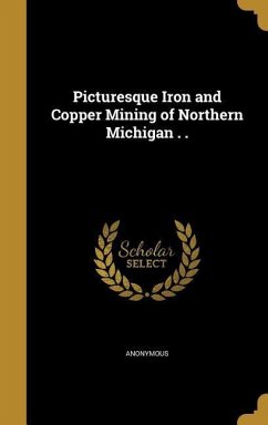 Picturesque Iron and Copper Mining of Northern Michigan . . Cover Picturesque Iron and Copper Mining of Northern Michigan . .