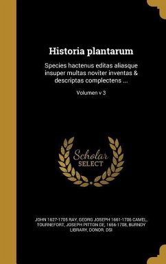 Historia plantarum: Species hactenus editas aliasque insuper multas noviter inventas & descriptas complectens ...; Volumen v 3 - Ray, John; Camel, Georg Joseph