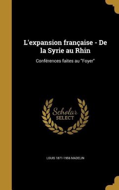 L'expansion française - De la Syrie au Rhin: Conférences faites au Foyer - Madelin, Louis