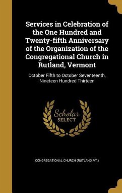 Services in Celebration of the One Hundred and Twenty-fifth Anniversary of the Organization of the Congregational Church in Rutland, Vermont: October