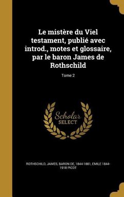 Le mistère du Viel testament, publié avec introd., motes et glossaire, par le baron James de Rothschild; Tome 2 - Picot, Emile