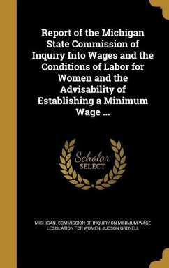 Report of the Michigan State Commission of Inquiry Into Wages and the Conditions of Labor for Women and the Advisability of Establishing a Minimum Wage ... - Grenell, Judson