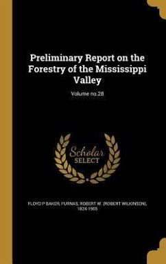 Preliminary Report on the Forestry of the Mississippi Valley; Volume no.28 - Baker, Floyd P