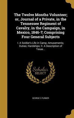The Twelve Months Volunteer; or, Journal of a Private, in the Tennessee Regiment of Cavalry, in the Campaign, in Mexico, 1846-7; Comprising Four General Subjects