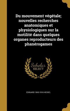 Du mouvement végétale; nouvelles recherches anatomiques et physiologiques sur la motilité dans quelques organes reproducteurs des phanérogames - Heckel, Edouard