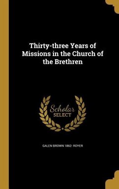 Thirty-three Years of Missions in the Church of the Brethren - Royer, Galen Brown
