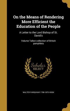 On the Means of Rendering More Efficient the Education of the People: A Letter to the Lord Bishop of St. David's; Volume Talbot collection of British - Hook, Walter Farquhar