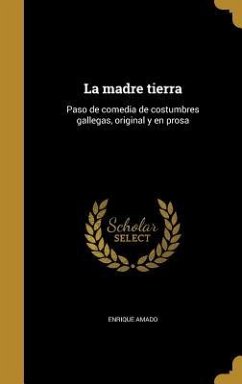 La madre tierra: Paso de comedia de costumbres gallegas, original y en prosa - Amado, Enrique