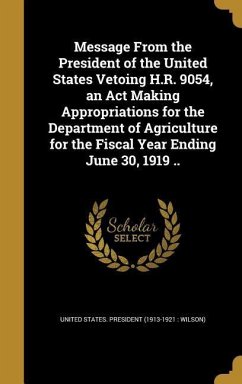 Message From the President of the United States Vetoing H.R. 9054, an Act Making Appropriations for the Department of Agriculture for the Fiscal Year Ending June 30, 1919 ..