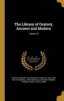 The Library of Oratory, Ancient and Modern; Volume 15 - Dole, Nathan Haskell; Ticknor, Caroline