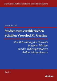 Studien zum erzählerischen Schaffen Vsevolod M. Gar¿ins . Zur Betrachtung des Unrechts in seinen Werken aus der Willensperspektive Arthur Schopenhauers - Lell, Alexander