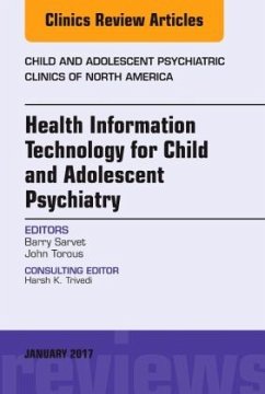 Health Information Technology for Child and Adolescent Psychiatry, An Issue of Child and Adolescent Psychiatric Clinics - Sarvet, Barry;Torous, John