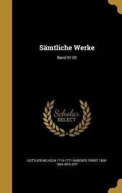 Sämtliche Werke; Band 01-02 - Rabener, Gottlieb Wilhelm; Ortlepp, Ernst