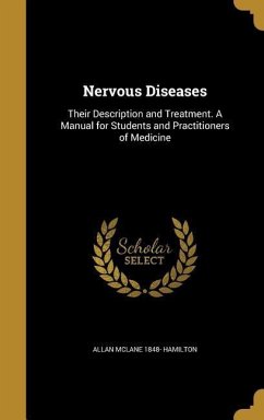 Nervous Diseases: Their Description and Treatment. A Manual for Students and Practitioners of Medicine