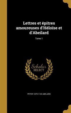 Lettres et épitres amoureuses d'Héloïse et d'Abeilard; Tome 1 - Abelard, Peter
